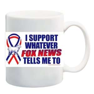  I SUPPORT WHATEVER FOX NEWS TELLS ME TO Mug Coffee Cup 11 