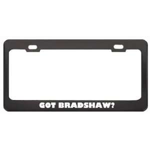 Got Bradshaw? Boy Name Black Metal License Plate Frame Holder Border 