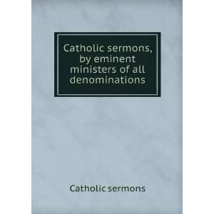  Catholic sermons, by eminent ministers of all 