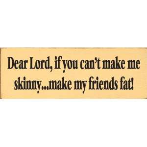   Cant Make Me Skinny   Make My Friends Fat Wooden Sign: Home & Kitchen