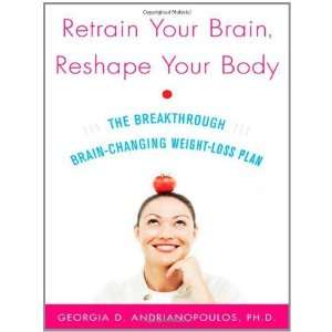  Retrain Your Brain, Reshape Your Body The Breakthrough 