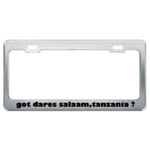 Got Dares Salaam,Tanzania ? Location Country Metal License Plate Frame 