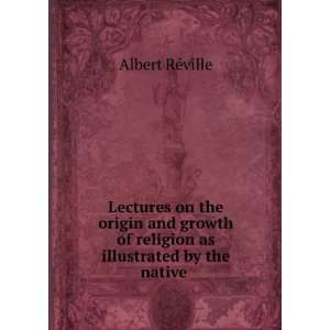   of religion as illustrated by the native . Albert RÃ©ville Books