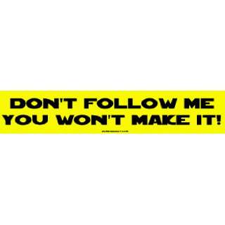    Dont Follow Me You Wont Make It! Bumper Sticker: Automotive