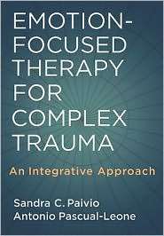 Emotion Focused Therapy for Complex Trauma An Integrative Approach 