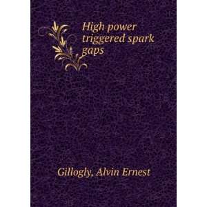   power triggered spark gaps. Alvin Ernest Gillogly  Books
