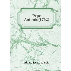  Pepe Antonio(1762): Alvaro De La Iglesia: Books
