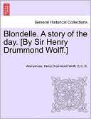 Blondelle. A story of the day. [By Sir Henry Drummond Wolff.]