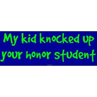  My kid knocked up your honor student Large Bumper Sticker 