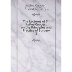   and Practice of Surgery. 3 Frederick Tyrrell Astley Cooper  Books