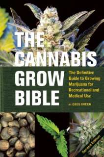 The Cannabis Grow Bible: The Definitive Guide to Growing Marijuana for 