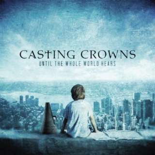  Until The Whole World Hears Casting Crowns