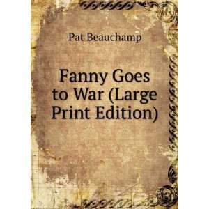    Fanny Goes to War (Large Print Edition): Pat Beauchamp: Books