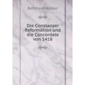   Reformation und die Concordate von 1418: Bernhard HÃ¼bler: Books