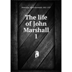   life of John Marshall. 1: Albert Jeremiah, 1862 1927 Beveridge: Books