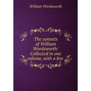   Wordsworth Collected in one volume, with a few . William Wordsworth
