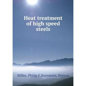   of high speed steels: Philip F,Bornstein, Hymen Miller: Books