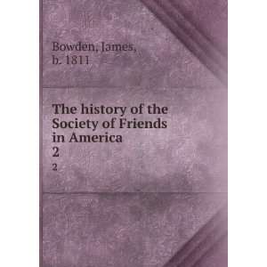   of the Society of Friends in America. 2: James, b. 1811 Bowden: Books
