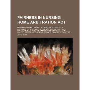  Fairness in Nursing Home Arbitration Act: report (to accompany 