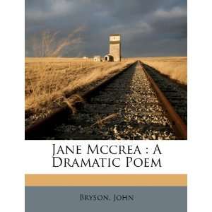    Jane Mccrea: A Dramatic Poem [Paperback]: Bryson John: Books