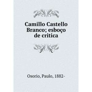 Camillo Castello Branco; esboÃ§o de critica Paulo, 1882  Osorio 