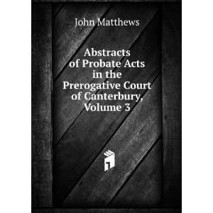   in the Prerogative Court of Canterbury, Volume 3 John Matthews Books