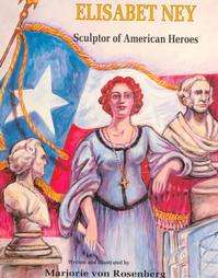 Elisabet Ney Sculptor of American Heroes by Marjorie Von Rosenberg 