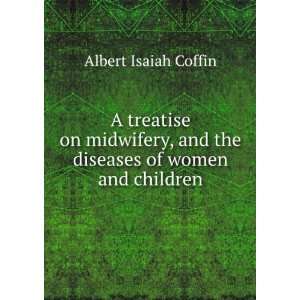   , and the diseases of women and children Albert Isaiah Coffin Books