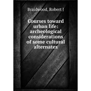   considerations of some cultural alternates Robert J Braidwood Books