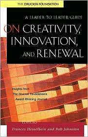 On Creativity, Innovation, and Renewal A Leader to Leader Guide 