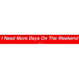  I Need More Days On The Weekend Bumper Sticker: Automotive