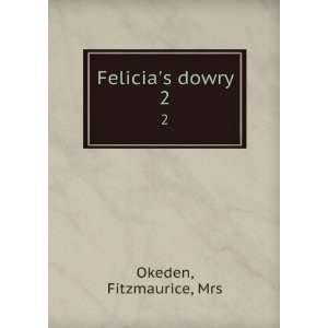  Felicias dowry. 2 Fitzmaurice, Mrs Okeden Books