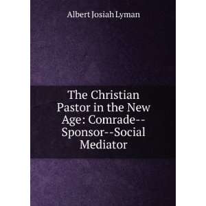 The Christian Pastor in the New Age Comrade  Sponsor  Social Mediator 