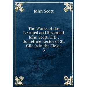   Sometime Rector of St. Giless in the Fields. 3 John Scott Books