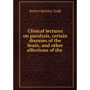   the brain, and other affections of the . Robert Bentley Todd Books
