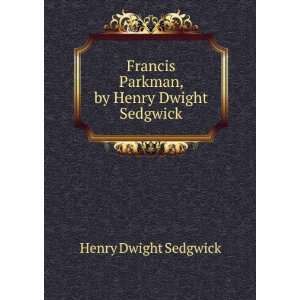   Parkman, by Henry Dwight Sedgwick: Henry Dwight Sedgwick: Books