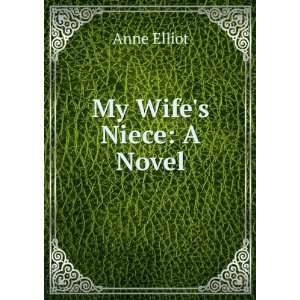  My Wifes Niece: A Novel: Anne Elliot: Books