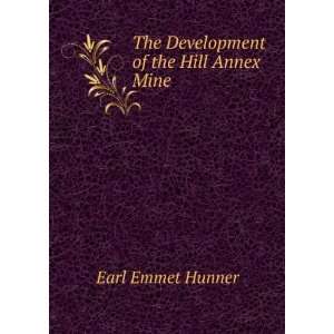  The Development of the Hill Annex Mine Earl Emmet Hunner Books