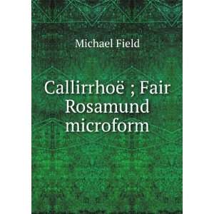  CallirrhoÃ« ; Fair Rosamund microform Michael Field 