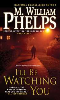   Ill Be Watching You by M. William Phelps, Kensington 