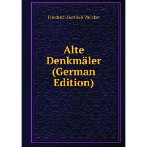   Alte DenkmÃ¤ler (German Edition) Friedrich Gottlieb Welcker Books