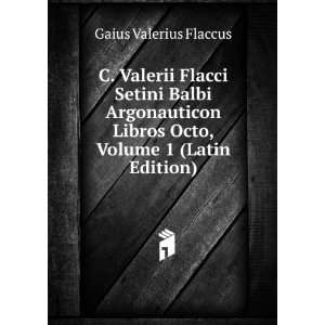   Libros Octo, Volume 1 (Latin Edition) Gaius Valerius Flaccus Books