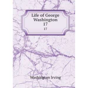  Life of George Washington. 17: Washington Irving: Books
