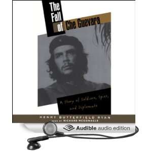  The Fall of Che Guevara A Story of Soldiers, Spies, and 
