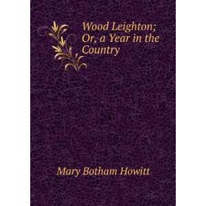    Wood Leighton; Or, a Year in the Country Mary Botham Howitt Books
