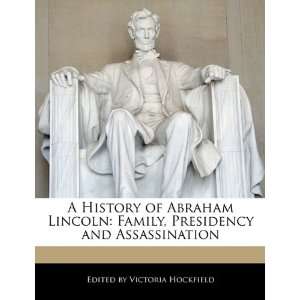 History of Abraham Lincoln Family, Presidency and Assassination 