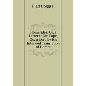   Occasiond by His Intended Translation of Homer Iliad Doggrel Books