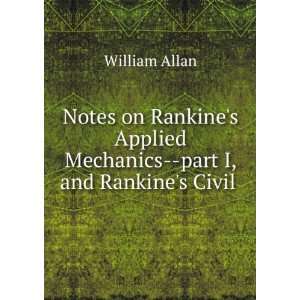   Rankines Applied Mechanics  part I, and Rankines Civil . William