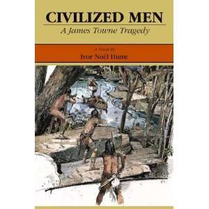   Civilized Men A James Towne Tragedy [Hardcover]: Ivor Noel Hume: Books