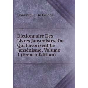  JansÃ©nisme, Volume 1 (French Edition) Dominique De Colonia Books